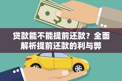 崇义贷款能不能提前还款？全面解析提前还款的利与弊