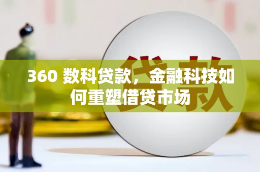 崇义360 数科贷款，金融科技如何重塑借贷市场