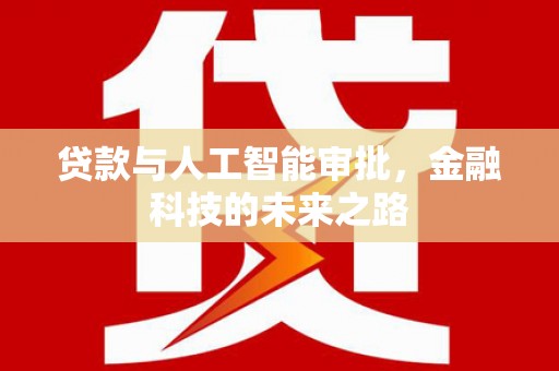 崇义贷款与人工智能审批，金融科技的未来之路