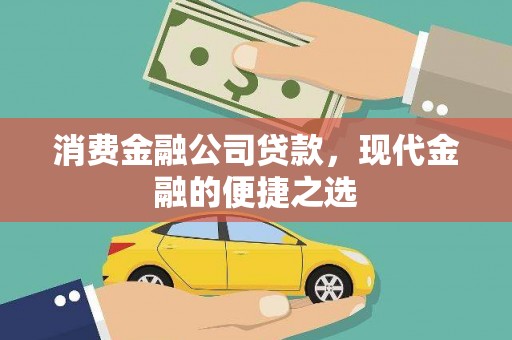 崇义消费金融公司贷款，现代金融的便捷之选
