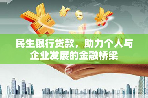 崇义民生银行贷款，助力个人与企业发展的金融桥梁
