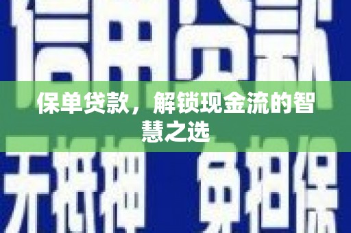崇义保单贷款，解锁现金流的智慧之选