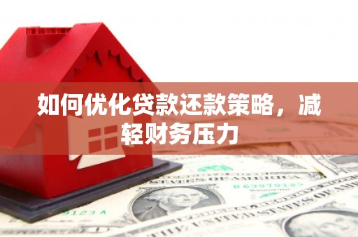 崇义如何优化贷款还款策略，减轻财务压力