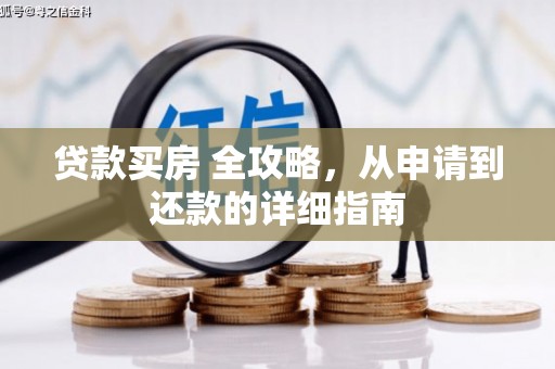 崇义贷款买房 全攻略，从申请到还款的详细指南