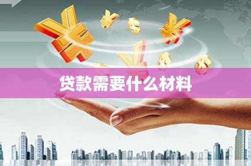 崇义贷款需要什么材料