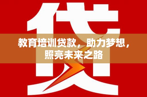 崇义教育培训贷款，助力梦想，照亮未来之路